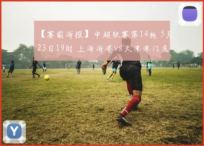 【赛前海报】中超联赛第14轮 5月23日19时 上海海港vs天津津门虎